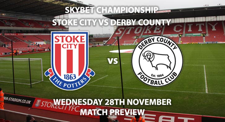 Match Betting Preview - Stoke City vs Derby County. Wednesday 28th November 2018, SkyBet Championship, BET365 Stadium. Live on Sky Sports Main Event - Kick-Off: 19:45 GMT.