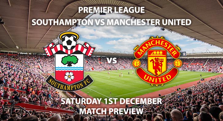 Match Betting Preview - Southampton vs Manchester United. Saturday 1st December 2018, FA Premier League, St Mary's Stadium. Live on BT Sport 1 - Kick-Off: 17:30 GMT.