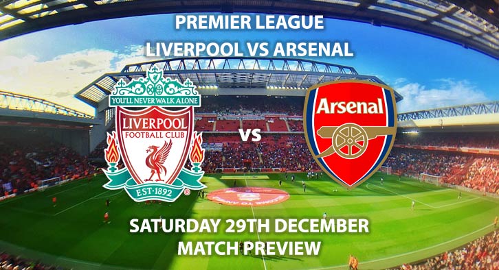 Match Betting Preview - Liverpool vs Arsenal. Saturday 29th December 2018, FA Premier League, Anfield. Live on BT Sport 1 - Kick-Off: 17:30 GMT.