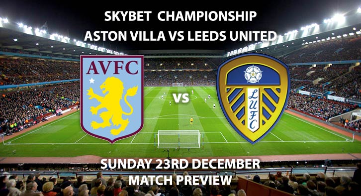 Match Betting Preview - Aston Villa vs Leeds United. Sunday 23rd December 2018, SkyBet Championship, Villa Park. Live on Sky Sports Football - Kick-Off: 13:30 GMT.