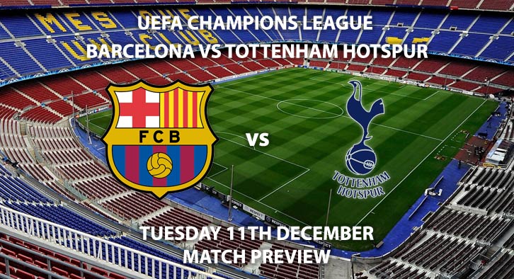 Match Betting Preview - Barcelona vs Tottenham. Tuesday 11th December 2018, UEFA Champions League - Group B Qualifier, Camp Nou. Live on BT Sport 3 – Kick-Off: 20:00 GMT.