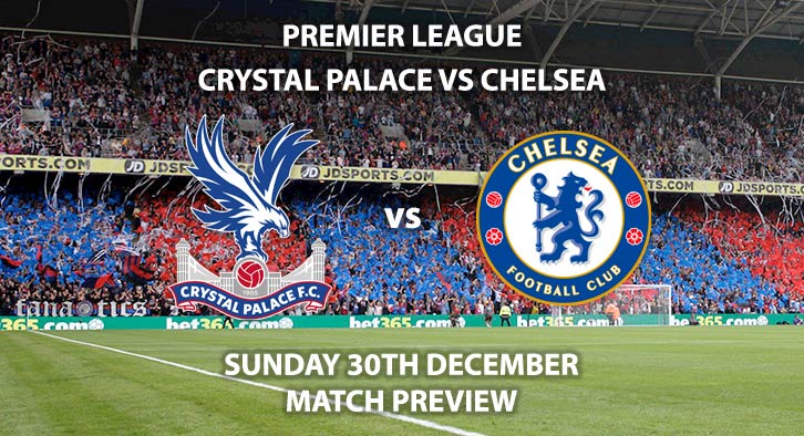 Match Betting Preview - Crystal Palace vs Chelsea. Sunday 30th December 2018, FA Premier League, Selhurst Park. Live on Sky Sports Premier League - Kick-Off: 12:00 GMT.