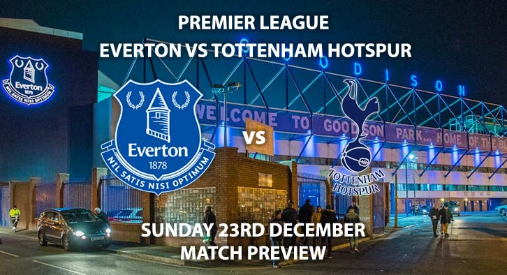 Match Betting Preview - Everton vs Tottenham Hotspur. Sunday 23rd December 2018, FA Premier League, Goodison Park. Live on Sky Sports Main Event - Kick-Off: 16:00 GMT.