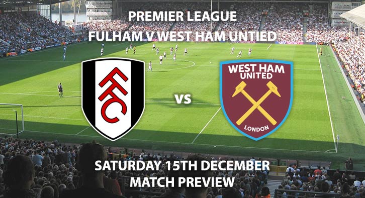 Match Betting Preview - Fulham vs West Ham United. Saturday 15th December 2018, FA Premier League, Craven Cottage. Live on BT Sport - Kick-Off: 17:30 GMT.