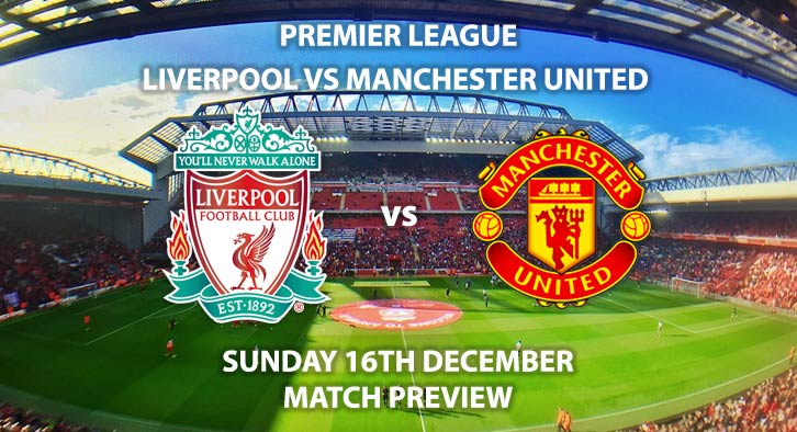 Match Betting Preview - Liverpool vs Manchester United. Sunday 16th December 2018, FA Premier League, Anfield. Live on Sky Sports Premier League - Kick-Off: 16:00 GMT.