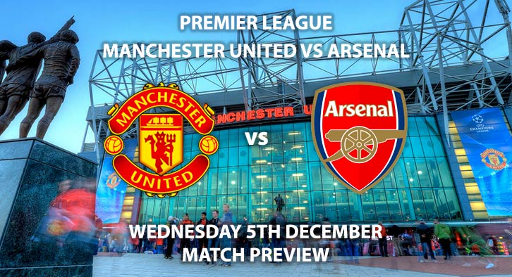 Match Betting Preview - Manchester United vs Arsenal. Wednesday 5th December 2018, FA Premier League, Old Trafford. Live on BT Sport 2 - Kick-Off: 20:00 GMT.