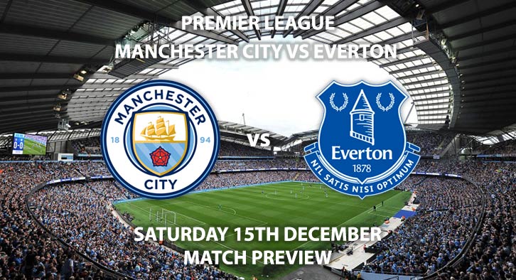 Match Betting Preview - Manchester City vs Everton. Saturday 15th December 2018, FA Premier League, Etihad Stadium. Live on Sky Sports Main Event - Kick-Off: 12:30 GMT.