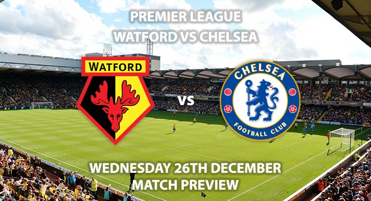 Match Betting Preview - Watford vs Chelsea. Wednesday 26th December 2018, FA Premier League, Vicarage Road. Live on Sky Sports Premier League - Kick-Off: 19:30 GMT.