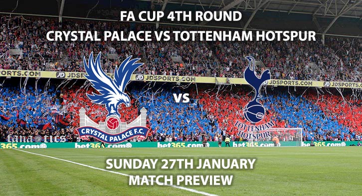 Match Betting Preview - Crystal Palace vs Tottenham Hotspur. Sunday 27th January 2019, FA Cup Fourth Round, Selhurst Park. Live on BT Sport 2 - Kick-Off: 16:00 GMT.