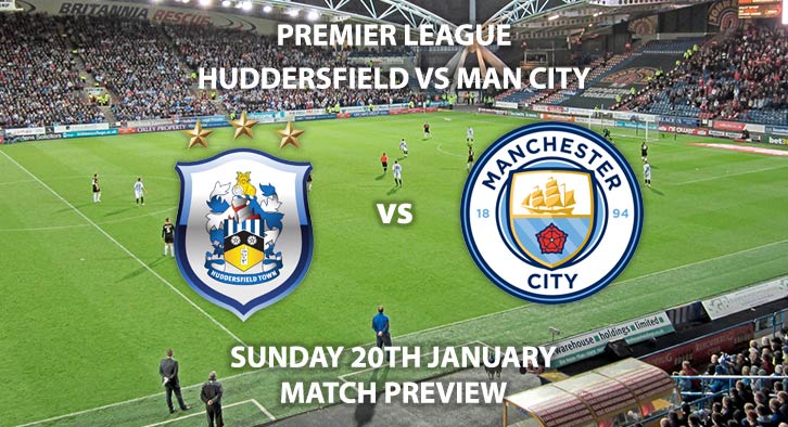 Match Betting Preview - Huddersfield Town vs Manchester City. Sunday 20th January 2019, FA Premier League, John Smith's Stadium. Live on Sky Sports Premier League - Kick-Off: 13:30 GMT.