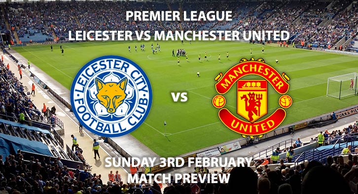 Match Betting Preview - Leicester City vs Manchester United. Sunday 3rd February 2019, FA Premier League, King Power Stadium. Live on Sky Sports Premier League - Kick-Off: 14:05 GMT.