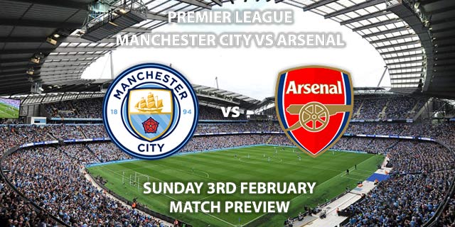 Match Betting Preview - Manchester City vs Arsenal. Sunday 3rd February 2019, FA Premier League, Etihad Stadium. Live on Sky Sports Premier League - Kick-Off: 16:30 GMT.