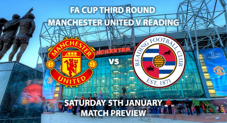 Match Betting Preview - Manchester United vs Reading. Saturday 5th January 2019, FA Cup Third Round, Old Trafford. Live on BT Sport 2 - Kick-Off: 12:30 GMT.