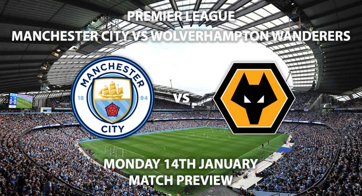 Match Betting Preview - Manchester City vs Wolverhampton Wanderers. Monday 14th January 2019, FA Premier League, Etihad Stadium. Live on Sky Sports Premier League - Kick-Off: 20:00 GMT.