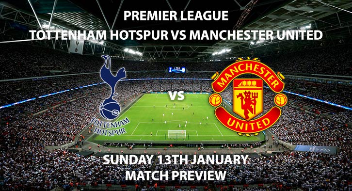 Match Betting Preview - Tottenham Hotspur vs Manchester United. Sunday 13th January 2019, FA Premier League, Wembley Stadium. Live on Sky Sports Premier League - Kick-Off: 16:30 GMT.