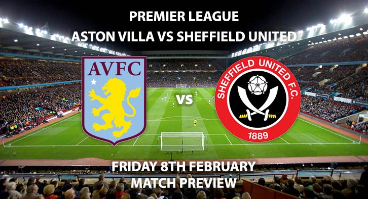 Match Betting Preview - Aston Villa vs Sheffield United. Friday 8th February 2019, FA Premier League, Villa Park. Sky Sports Main Event - Kick-Off: 19:45 GMT.