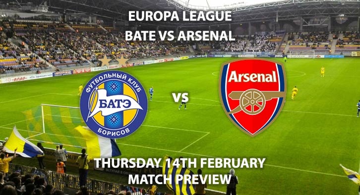 Match Betting Preview - BATE Borisov vs Arsenal. Thursday 14th February 2019, UEFA Europa League - Round of 32, Borisov Arena. Live on BT Sport 2 – Kick-Off: 17:55 GMT.