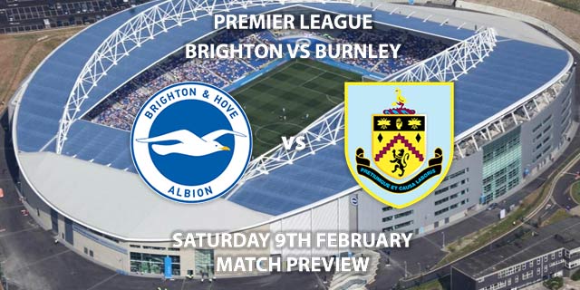 Match Betting Preview - Brighton vs Burnley. Saturday 9th February 2019, FA Premier League, American Express Community Stadium. Live on BT Sport 1 HD - Kick-Off: 17:30 GMT.