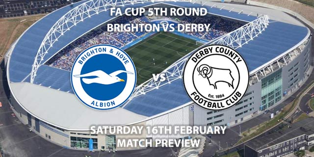 Match Betting Preview - Brighton and Hove Albion vs Derby County. Saturday 16th February 2019, FA Cup Fifth Round, American Express Community Stadium. Live on BT Sport 2 - Kick-Off: 12:30 GMT.