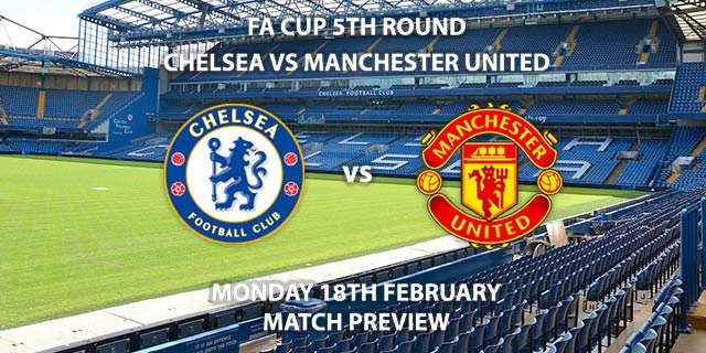 Match Betting Preview - Chelsea vs Manchester United. Monday 18th February 2019, FA Cup Fifth Round, Stamford Bridge. Live on BBC One - Kick-Off: 20:00 GMT.