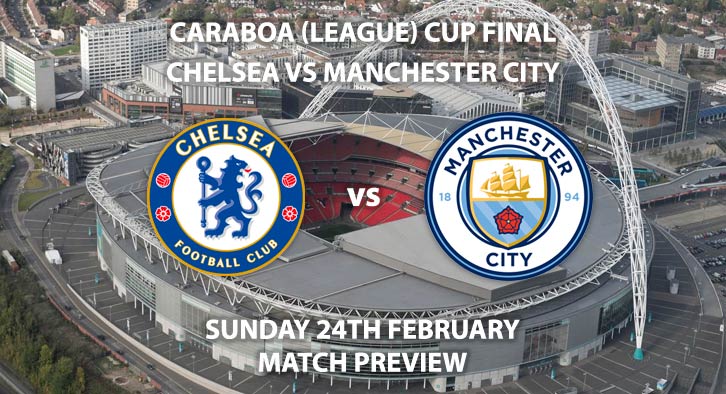 Match Betting Preview - Chelsea vs Manchester City. Sunday 24th February 2019, Carabao Cup Final, Wembley Stadium. Live on Sky Sports Premier League - Kick-Off: 16:30 GMT.