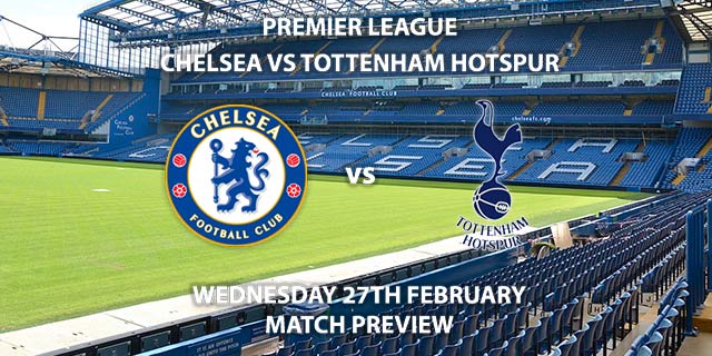 Match Betting Preview - Chelsea vs Tottenham Hotspur. Wednesday 27th February 2019, FA Premier League, Stamford Bridge. Live on BT Sport 1 HD - Kick-Off: 20:00 GMT.