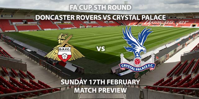 Match Betting Preview - Doncaster Rovers vs Crystal Palace. Sunday 17th February 2019, FA Cup Fifth Round, Keepmoat Stadium. Live on BBC One - Kick-Off: 16:00 GMT.