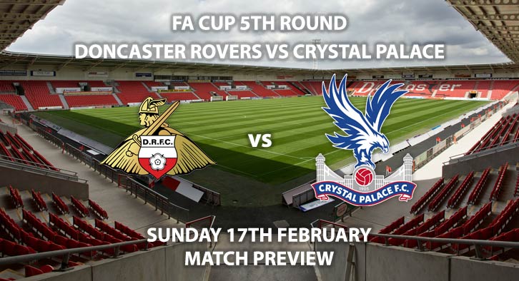 Match Betting Preview - Doncaster Rovers vs Crystal Palace. Sunday 17th February 2019, FA Cup Fifth Round, Keepmoat Stadium. Live on BBC One - Kick-Off: 16:00 GMT.