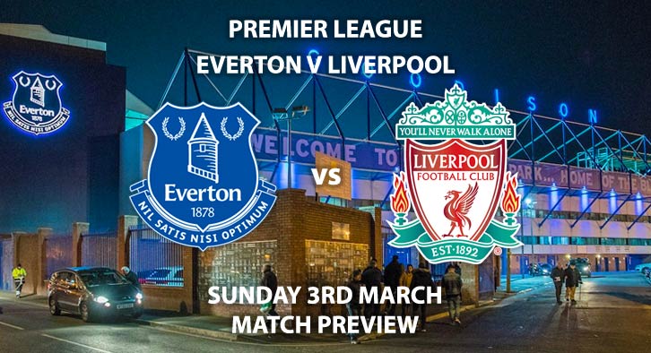 Match Betting Preview - Everton vs Liverpool. Sunday 3rd March 2019, FA Premier League, Goodison Park. Live on Sky Sports Premier League - Kick-Off: 16:15 GMT.