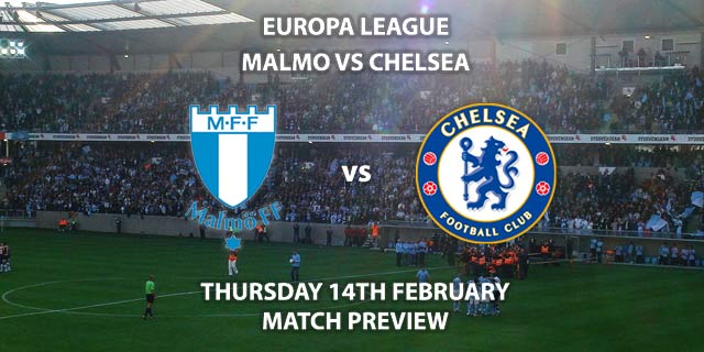 Match Betting Preview - Malmo FF vs Chelsea. Thursday 14th February 2019, UEFA Europa League - Round of 32, Swedbank Arena. Live on BT Sport 2 – Kick-Off: 20:05 GMT.