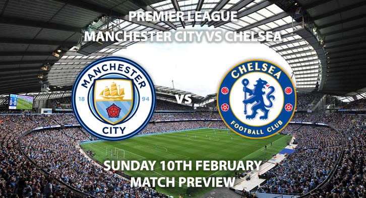 Match Betting Preview - Manchester City vs Chelsea. Sunday 10th February 2019, FA Premier League, Etihad Stadium. Live on Sky Sports Premier League - Kick-Off: 16:00 GMT.
