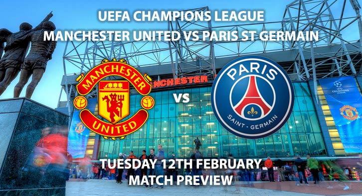 Match Betting Preview - Manchester United vs Paris St German. Tuesday 12th February 2019, UEFA Champions League - Round of 16, Old Trafford. Live on BT Sport 2 – Kick-Off: 20:00 GMT.