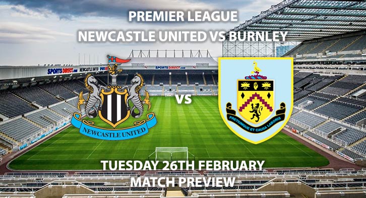 Match Betting Preview - Newcastle United vs Burnley. Tuesday 26th February 2019, FA Premier League, St James' Park. Live on BT Sport 1 HD - Kick-Off: 20:00 GMT.