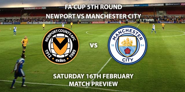 Match Betting Preview - Newport County vs Manchester City. Saturday 16th February 2019, FA Cup Fifth Round, Rodney Parade. Live on BT Sport 2 - Kick-Off: 17:30 GMT.