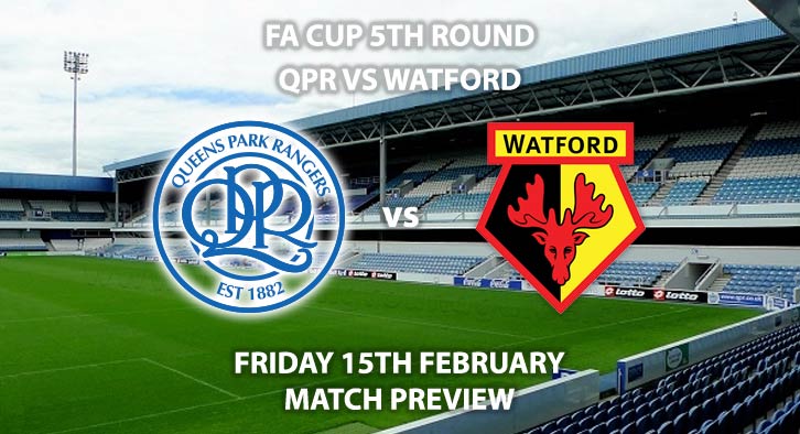 Match Betting Preview - QPR vs Watford. Friday 15th February 2019, FA Cup Fifth Round, Loftus Road. Live on BT Sport 2 - Kick-Off: 19:45 GMT.