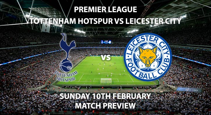 Match Betting Preview - Tottenham Hotspur vs Leicester City. Wednesday 10th February 2019, FA Premier League, Wembley Stadium. Live on Sky Sports Premier League - Kick-Off: 13:30 GMT.
