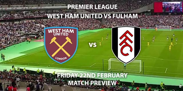 Match Betting Preview - West Ham United vs Fulham. Friday 22nd February 2019, FA Premier League, London Stadium. Live on Sky Sports Premier League - Kick-Off: 19:45 GMT.