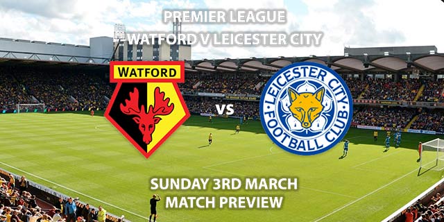 Match Betting Preview - Watford vs Leicester City. Sunday 3rd March 2019, FA Premier League, Vicarage Road. Live on Sky Sports Premier League - Kick-Off: 12:00 GMT.