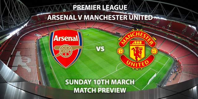 Match Betting Preview - Arsenal vs Manchester United. Sunday 10th March 2019, FA Premier League, Emirates Stadium. Live on Sky Sports Premier League - Kick-Off: 16:30 GMT.