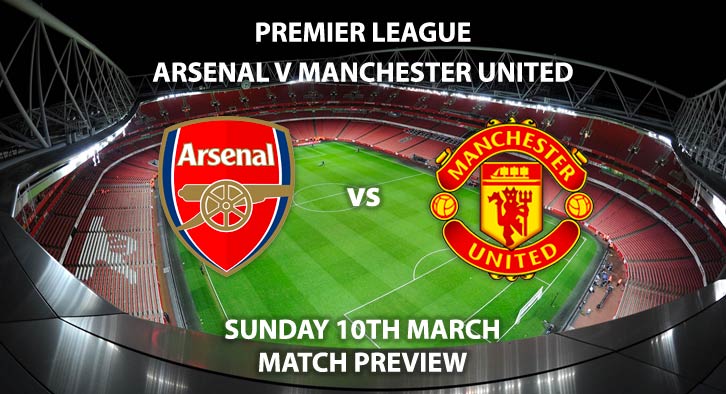 Match Betting Preview - Arsenal vs Manchester United. Sunday 10th March 2019, FA Premier League, Emirates Stadium. Live on Sky Sports Premier League - Kick-Off: 16:30 GMT.