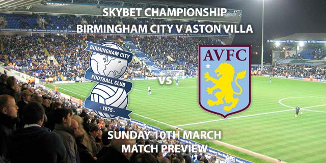Match Betting Preview - Birmingham City vs Aston Villa. Sunday 10th March 2019, The Championship, St. Andrews. Sky Sports Football HD - Kick-Off: 12:00 GMT.