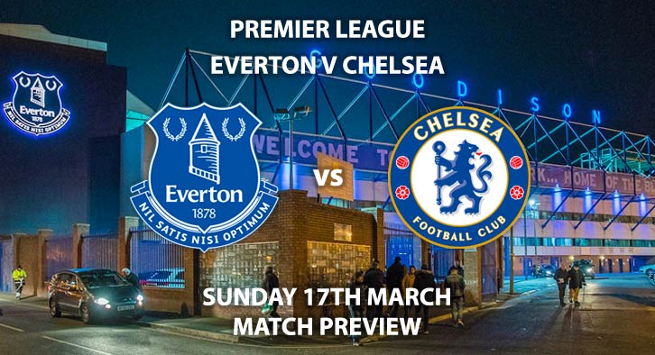 Match Betting Preview - Everton vs Chelsea. Sunday 17th March 2019, FA Premier League, Goodison Park. Live on Sky Sports Premier League - Kick-Off: 16:30 GMT.