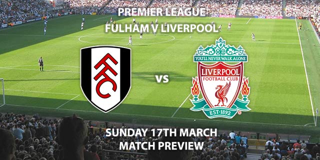 Match Betting Preview - Fulham vs Liverpool. Sunday 17th March 2019, FA Premier League, Craven Cottage. Live on Sky Sports Premier League - Kick-Off: 14:15 GMT.