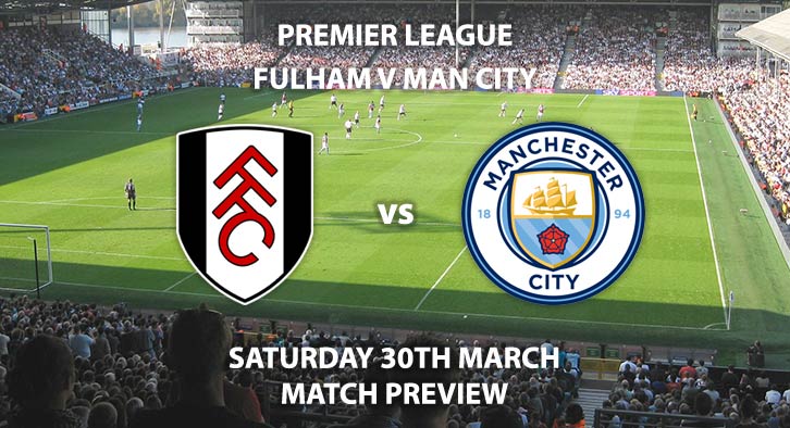 Match Betting Preview - Fulham vs Manchester City. Sunday 30th March 2019, FA Premier League, Craven Cottage. Live on Sky Sports Premier League - Kick-Off: 12:30 GMT.