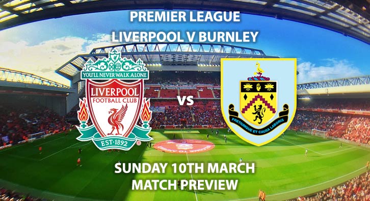 Match Betting Preview - Liverpool vs Burnley. Sunday 10th March 2019, FA Premier League, Anfield. Live on BT Sport 1 - Kick-Off: 12:00 GMT.
