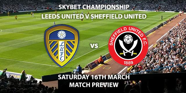 Match Betting Preview - Leeds United vs Sheffield United. Friday 16h March 2019, The Championship, Elland Road. Sky Sports Football HD - Kick-Off: 12:30 GMT.