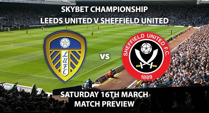 Match Betting Preview - Leeds United vs Sheffield United. Friday 16h March 2019, The Championship, Elland Road. Sky Sports Football HD - Kick-Off: 12:30 GMT.