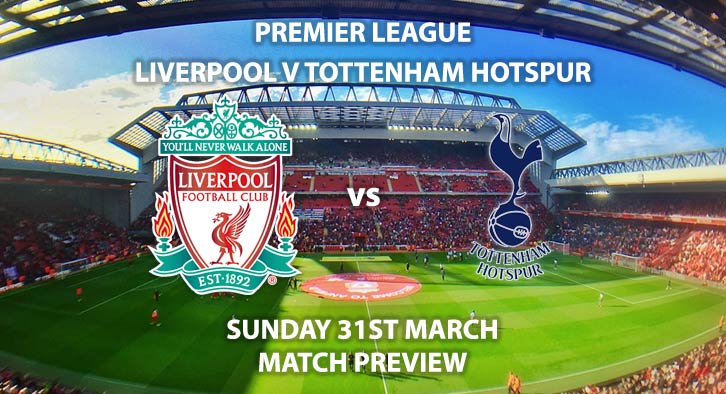 Match Betting Preview - Liverpool vs Tottenham Hotspur. Sunday 31st March 2019, FA Premier League, Anfield. Live on Sky Sports Premier League - Kick-Off: 16:30 GMT.