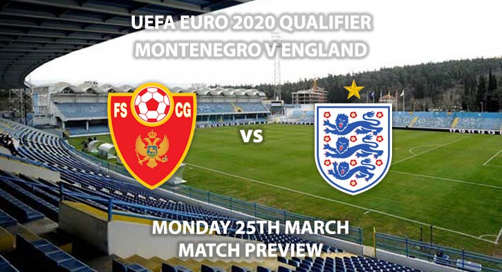 Match Betting Preview - Montenegro vs England. Monday 25h March 2019, UEFA EURO 2020 Qualification - Group A, Podgorica City Stadium. Live on ITV 1 – Kick-Off: 19:45 GMT.