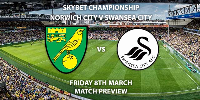 Match Betting Preview - Norwich City vs Swansea City. Friday 8th March 2019, The Championship, Carrow Road. Sky Sports Football HD - Kick-Off: 19:45 GMT.